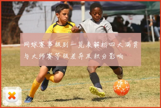 网球赛事级别一览表解析四大满贯与大师赛等级差异及积分影响