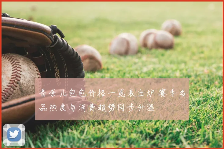 香奈儿包包价格一览表出炉 赛季名品热度与消费趋势同步升温